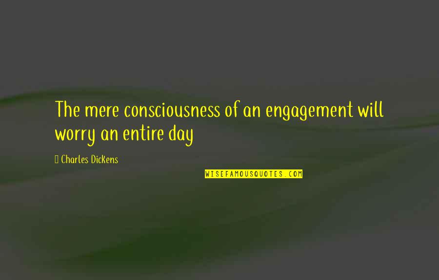 Mrinal Kulkarni Quotes By Charles Dickens: The mere consciousness of an engagement will worry Mrinal Kulkarni Quotes By Charles Dickens: The mere consciousness of an engagement will worry