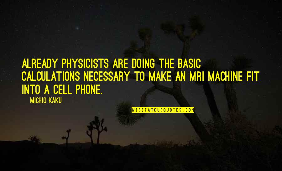 Mri's Quotes By Michio Kaku: Already physicists are doing the basic calculations necessary