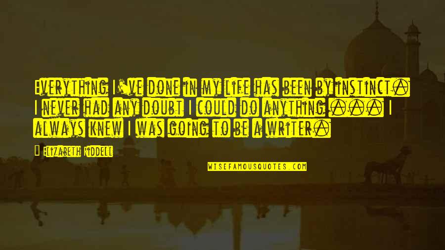 Mriter Mortye Quotes By Elizabeth Riddell: Everything I've done in my life has been