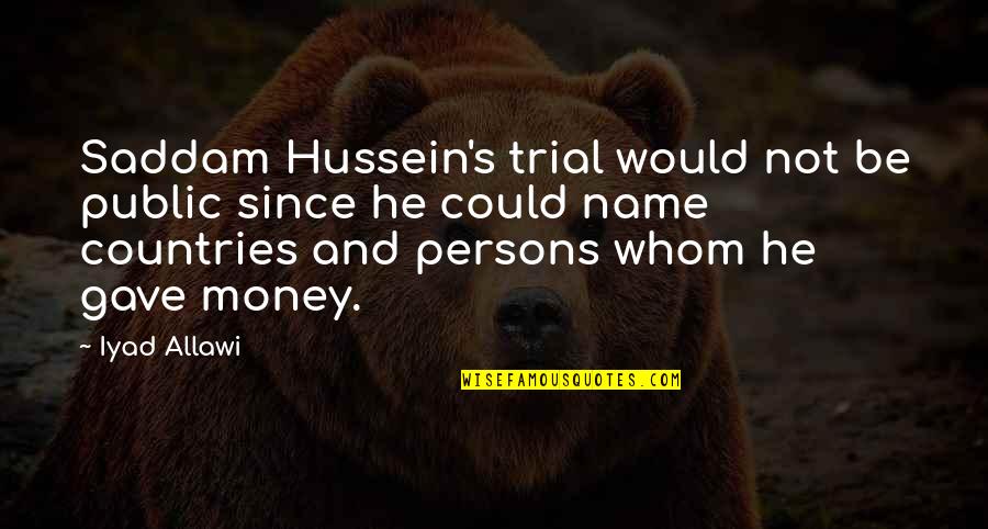 Mritur Pore Quotes By Iyad Allawi: Saddam Hussein's trial would not be public since Mritur Pore Quotes By Iyad Allawi: Saddam Hussein's trial would not be public since