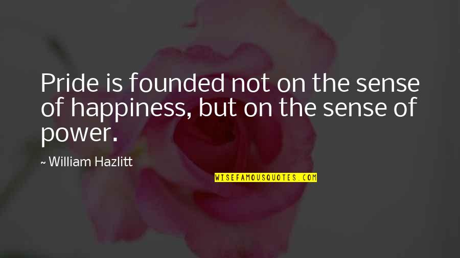 Mritur Pore Quotes By William Hazlitt: Pride is founded not on the sense of