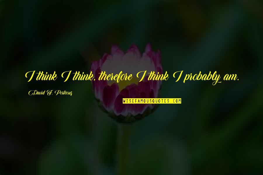 Mrityudand Film Quotes By David F. Porteous: I think I think, therefore I think I