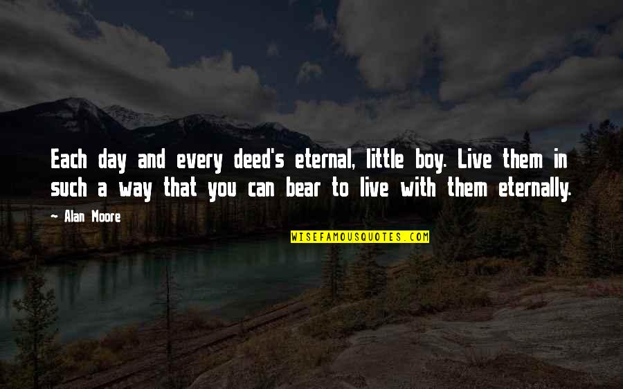 Mrityunjay Book Quotes By Alan Moore: Each day and every deed's eternal, little boy. Mrityunjay Book Quotes By Alan Moore: Each day and every deed's eternal, little boy.