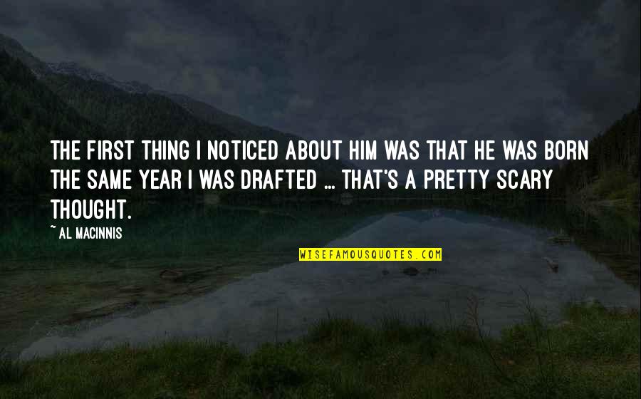 Mrkimash Quotes By Al MacInnis: The first thing I noticed about him was