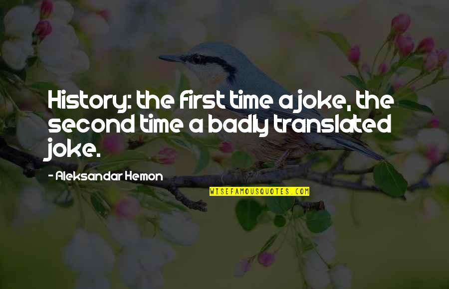 Mrkimsays Quotes By Aleksandar Hemon: History: the first time a joke, the second Mrkimsays Quotes By Aleksandar Hemon: History: the first time a joke, the second