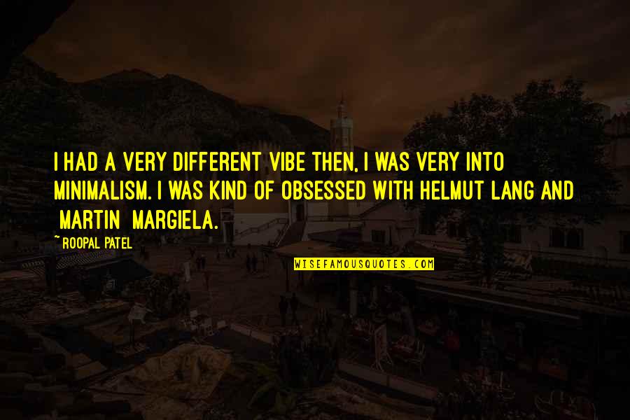 Mrmoljci Quotes By Roopal Patel: I had a very different vibe then, I Mrmoljci Quotes By Roopal Patel: I had a very different vibe then, I