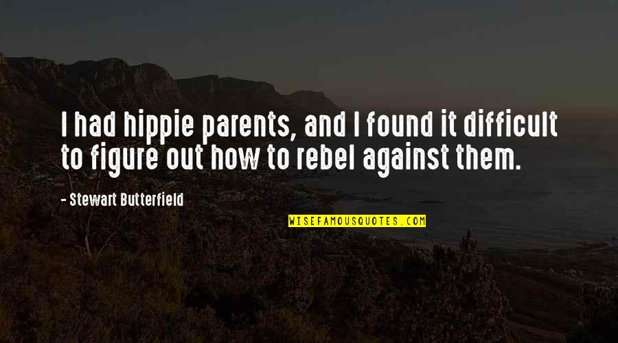Mrmoljci Quotes By Stewart Butterfield: I had hippie parents, and I found it Mrmoljci Quotes By Stewart Butterfield: I had hippie parents, and I found it