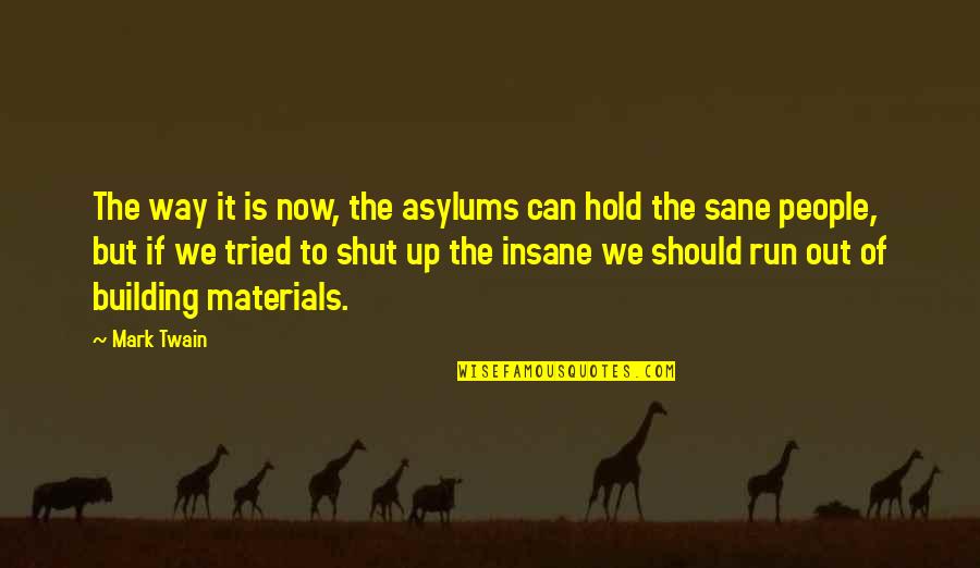 Mrnja Quotes By Mark Twain: The way it is now, the asylums can