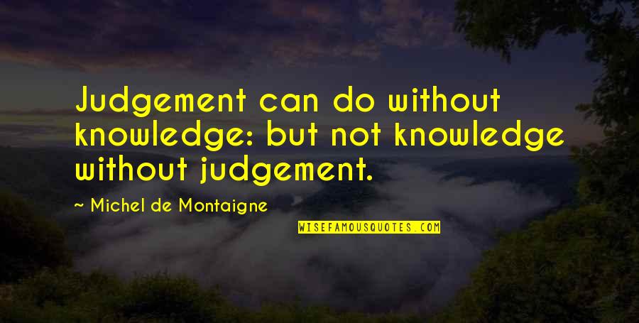 Mrnja Quotes By Michel De Montaigne: Judgement can do without knowledge: but not knowledge