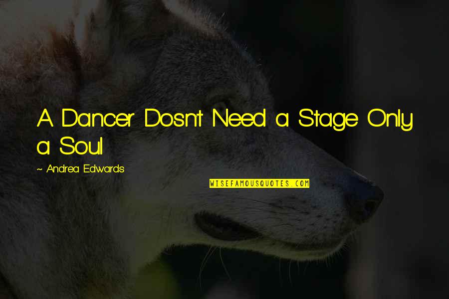 Mrnntv Quotes By Andrea Edwards: A Dancer Dosn't Need a Stage Only a
