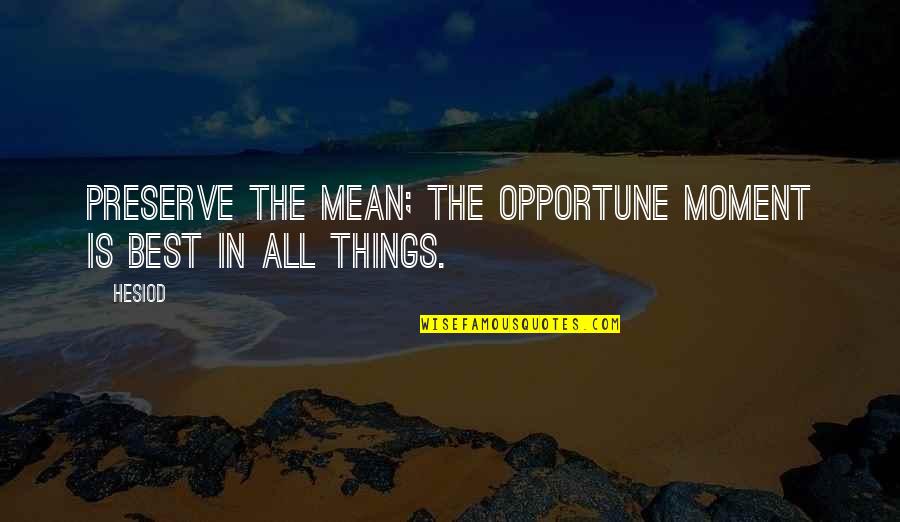 Mrnntv Quotes By Hesiod: Preserve the mean; the opportune moment is best