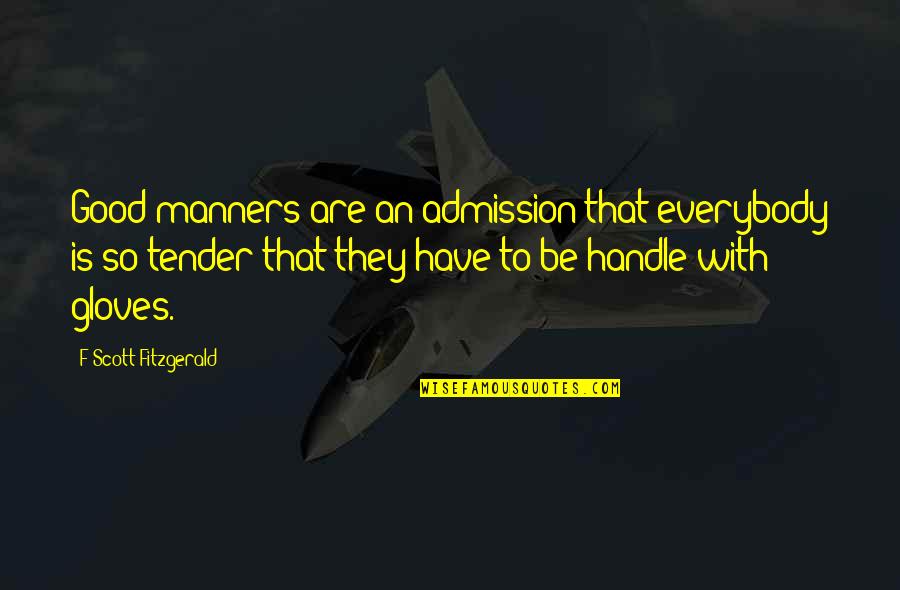 Mrnouskove Quotes By F Scott Fitzgerald: Good manners are an admission that everybody is Mrnouskove Quotes By F Scott Fitzgerald: Good manners are an admission that everybody is