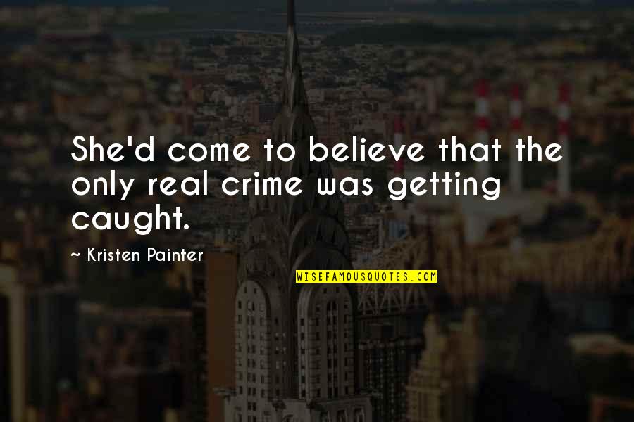 Mroczkowska Quotes By Kristen Painter: She'd come to believe that the only real Mroczkowska Quotes By Kristen Painter: She'd come to believe that the only real