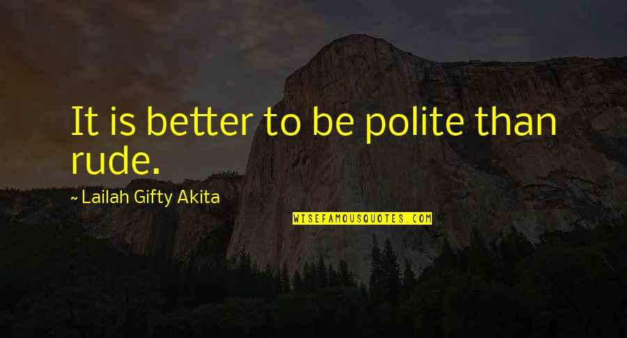 Mroczkowska Quotes By Lailah Gifty Akita: It is better to be polite than rude. Mroczkowska Quotes By Lailah Gifty Akita: It is better to be polite than rude.