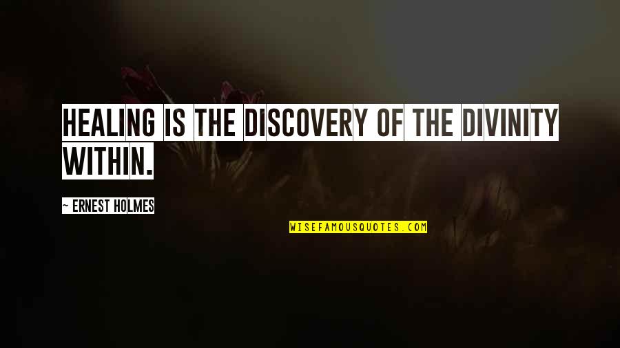 Mroe Quotes By Ernest Holmes: Healing is the discovery of the Divinity within. Mroe Quotes By Ernest Holmes: Healing is the discovery of the Divinity within.