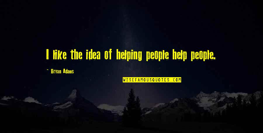Mrotek Pine Quotes By Bryan Adams: I like the idea of helping people help Mrotek Pine Quotes By Bryan Adams: I like the idea of helping people help