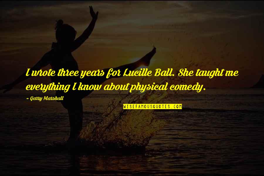 Mrotek Pine Quotes By Garry Marshall: I wrote three years for Lucille Ball. She Mrotek Pine Quotes By Garry Marshall: I wrote three years for Lucille Ball. She