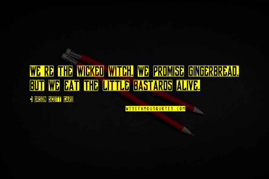 Mrotek Pine Quotes By Orson Scott Card: We're the wicked witch. We promise gingerbread, but