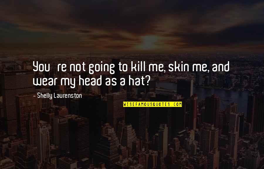 Mrozek Quotes By Shelly Laurenston: You're not going to kill me, skin me, Mrozek Quotes By Shelly Laurenston: You're not going to kill me, skin me,