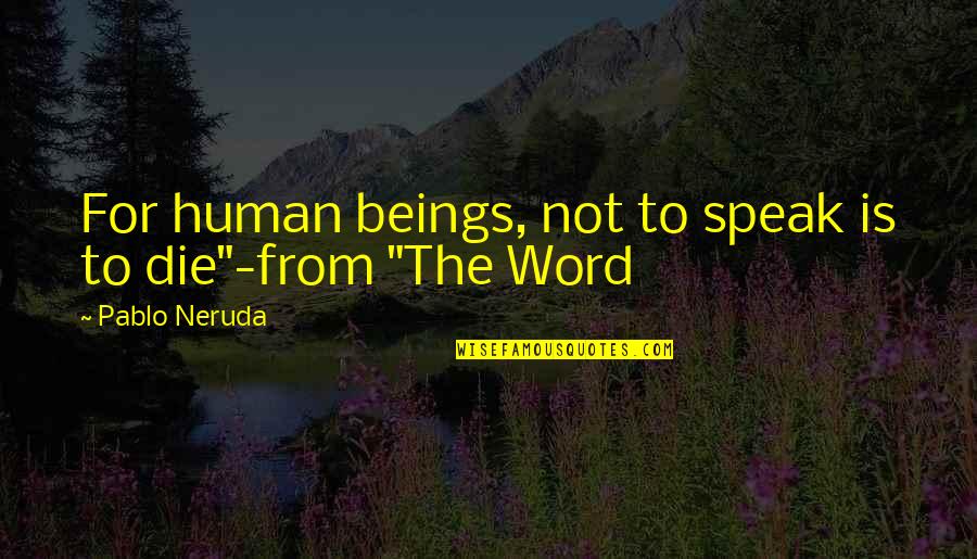 Mrs Auld Quotes By Pablo Neruda: For human beings, not to speak is to