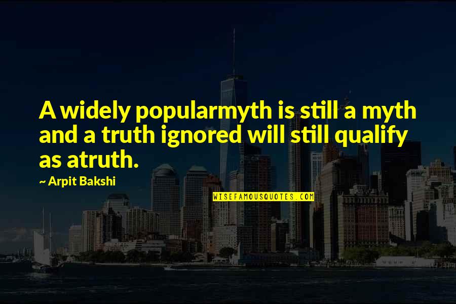 Mrs Bakshi Quotes By Arpit Bakshi: A widely popularmyth is still a myth and