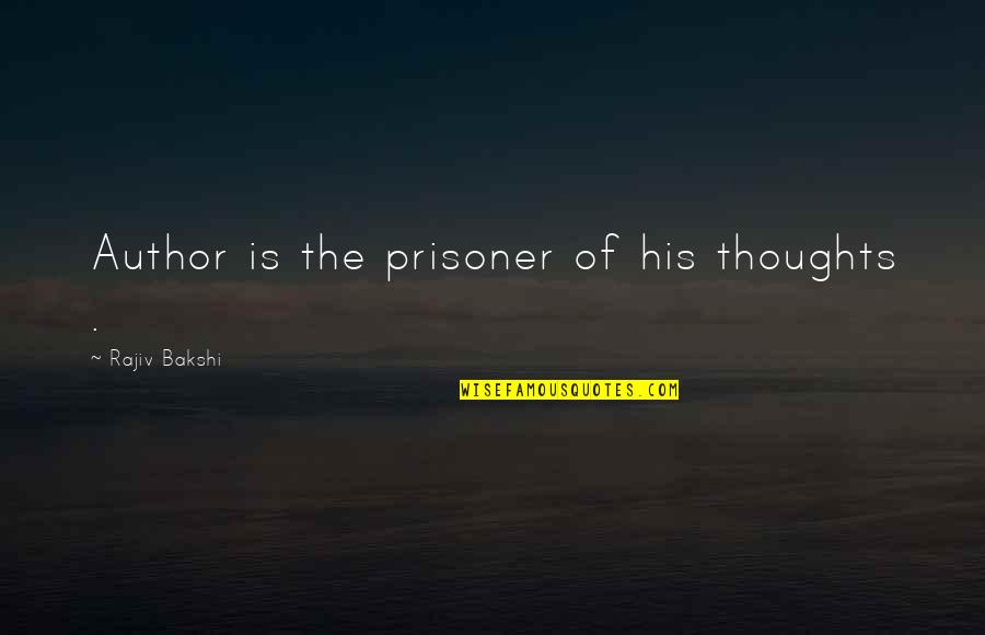 Mrs Bakshi Quotes By Rajiv Bakshi: Author is the prisoner of his thoughts .