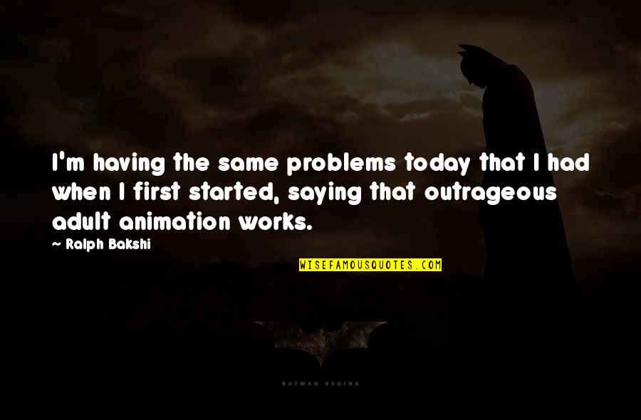 Mrs Bakshi Quotes By Ralph Bakshi: I'm having the same problems today that I
