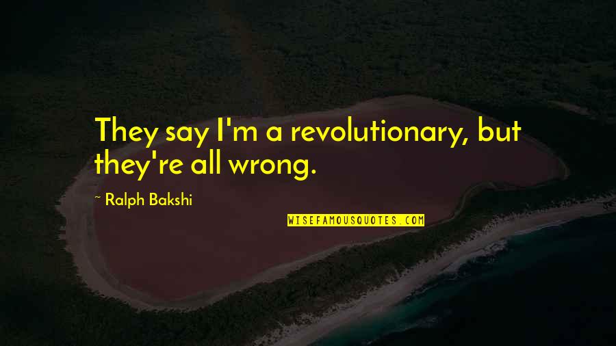 Mrs Bakshi Quotes By Ralph Bakshi: They say I'm a revolutionary, but they're all