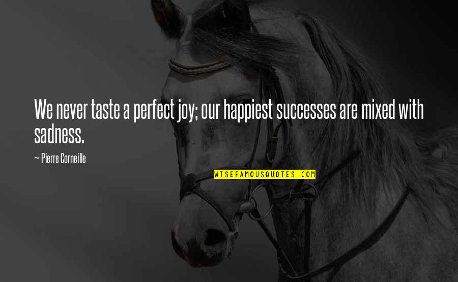 Mrs Beeton Household Management Quotes By Pierre Corneille: We never taste a perfect joy; our happiest