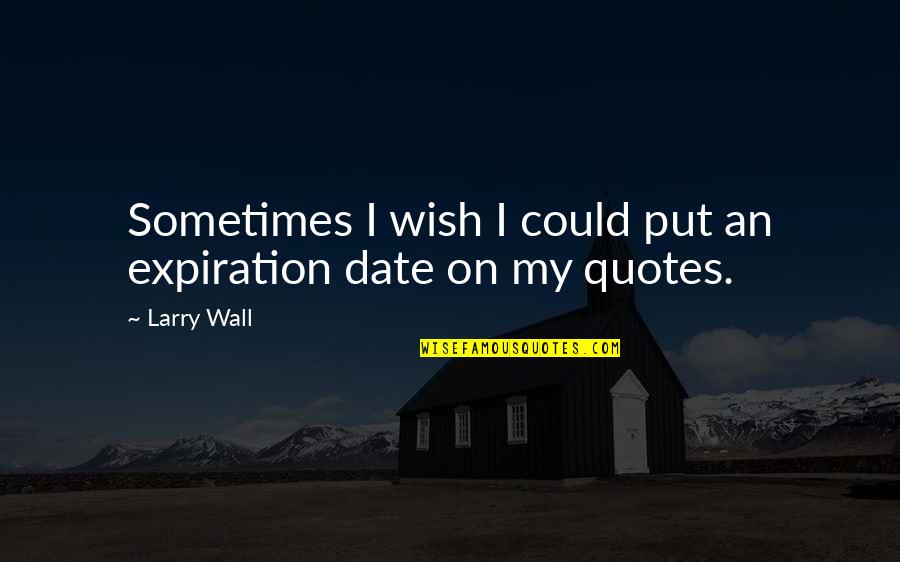 Mrs Bhamra Quotes By Larry Wall: Sometimes I wish I could put an expiration