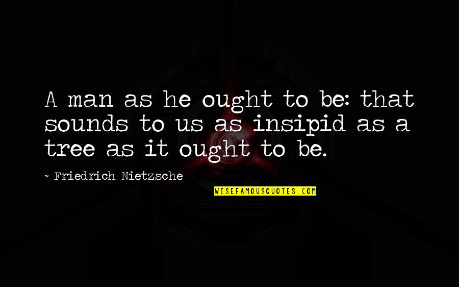 Mrs Birling Eric Quotes By Friedrich Nietzsche: A man as he ought to be: that