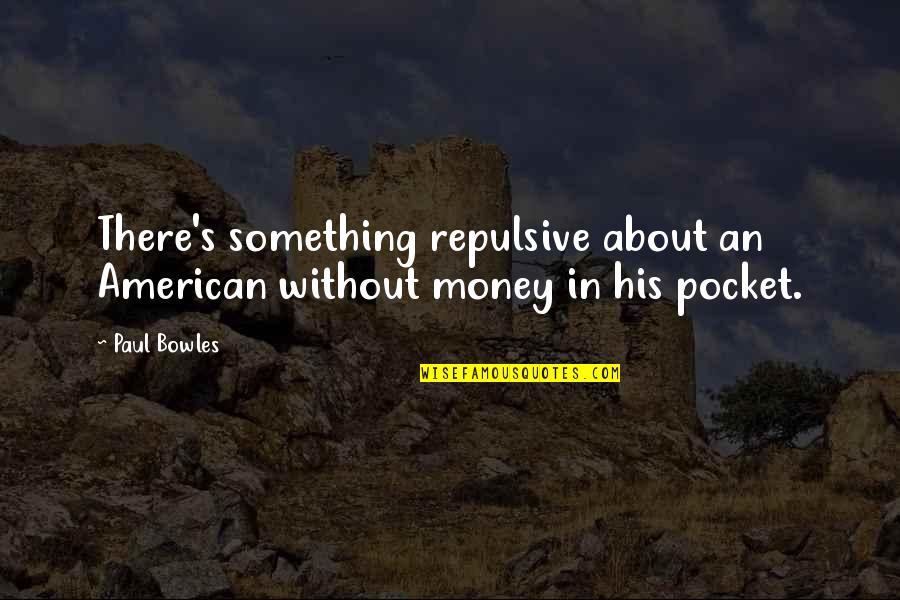 Mrs. Bowles Quotes By Paul Bowles: There's something repulsive about an American without money