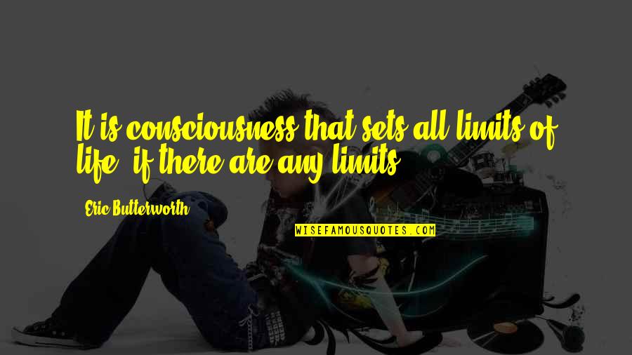 Mrs. Butterworth Quotes By Eric Butterworth: It is consciousness that sets all limits of