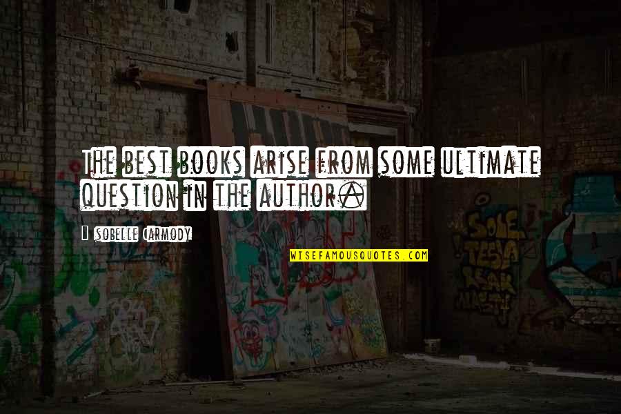 Mrs Carmody Quotes By Isobelle Carmody: The best books arise from some ultimate question