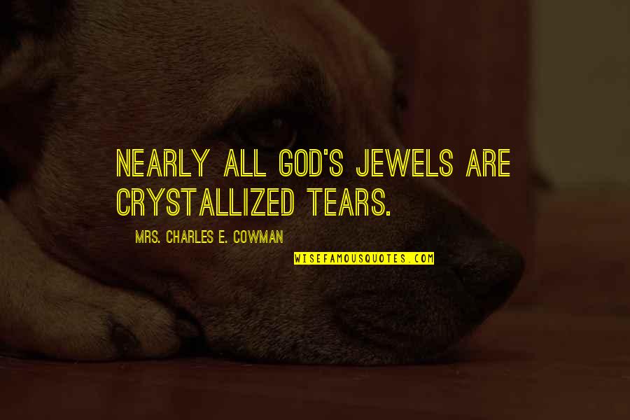 Mrs. Charles E. Cowman Quotes By Mrs. Charles E. Cowman: Nearly all God's jewels are crystallized tears.