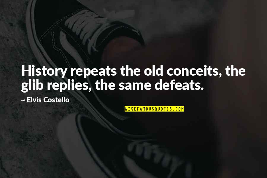 Mrs Costello Quotes By Elvis Costello: History repeats the old conceits, the glib replies,