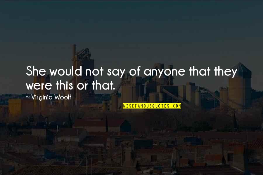 Mrs Dalloway Virginia Woolf Quotes By Virginia Woolf: She would not say of anyone that they Mrs Dalloway Virginia Woolf Quotes By Virginia Woolf: She would not say of anyone that they
