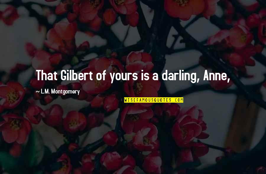 Mrs Darling Quotes By L.M. Montgomery: That Gilbert of yours is a darling, Anne,