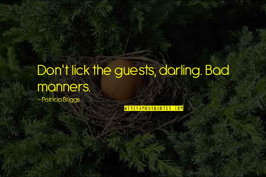 Mrs Darling Quotes By Patricia Briggs: Don't lick the guests, darling. Bad manners.