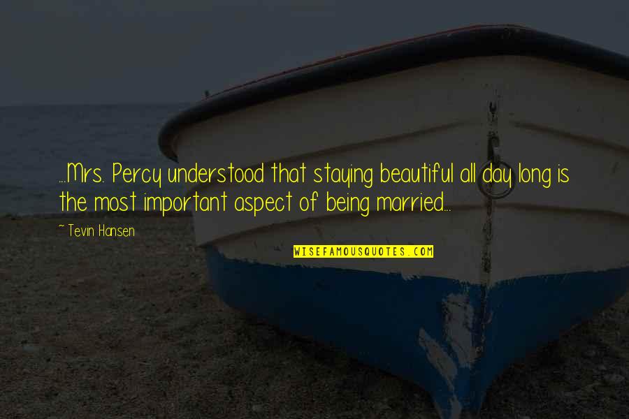 Mrs Day Quotes By Tevin Hansen: ...Mrs. Percy understood that staying beautiful all day Mrs Day Quotes By Tevin Hansen: ...Mrs. Percy understood that staying beautiful all day
