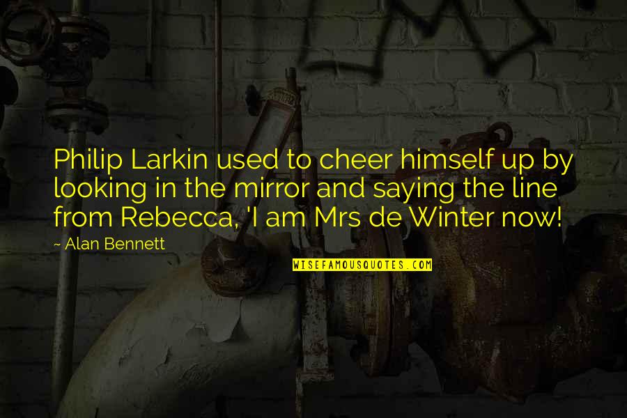 Mrs De Winter Quotes By Alan Bennett: Philip Larkin used to cheer himself up by
