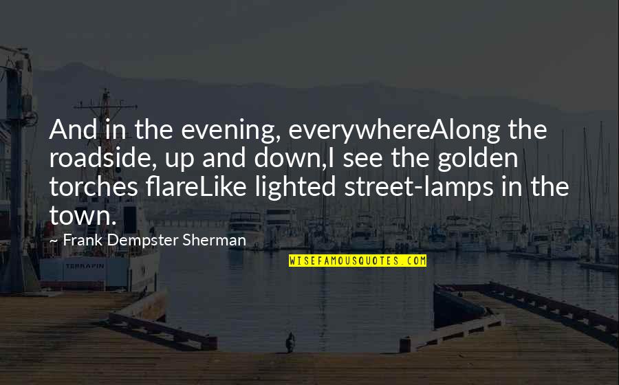 Mrs Dempster Quotes By Frank Dempster Sherman: And in the evening, everywhereAlong the roadside, up