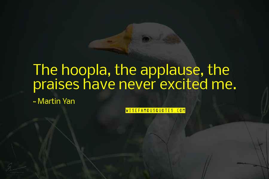 Mrs Devault Quotes By Martin Yan: The hoopla, the applause, the praises have never