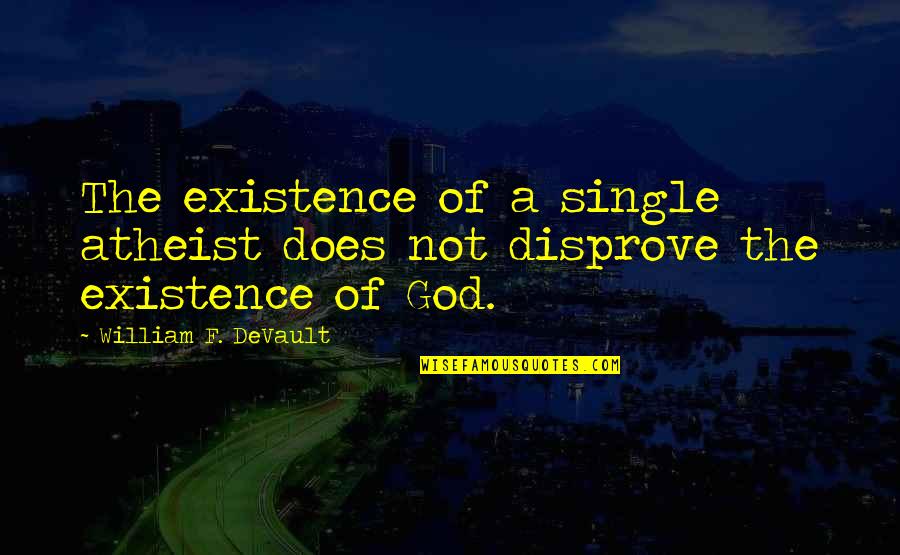 Mrs Devault Quotes By William F. DeVault: The existence of a single atheist does not