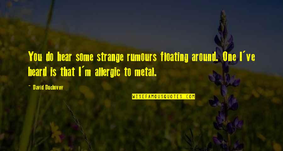 Mrs Doasyouwouldbedoneby Quotes By David Duchovny: You do hear some strange rumours floating around.