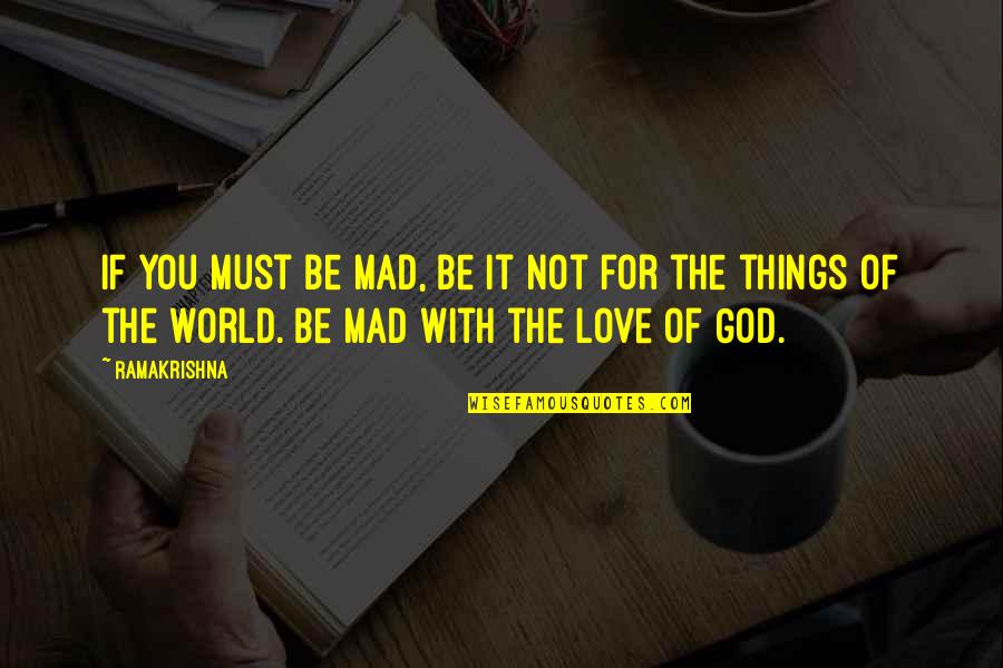 Mrs Doasyouwouldbedoneby Quotes By Ramakrishna: If you must be mad, be it not Mrs Doasyouwouldbedoneby Quotes By Ramakrishna: If you must be mad, be it not