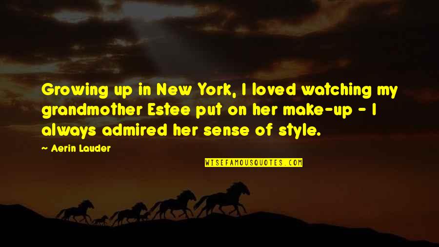 Mrs. Estee Lauder Quotes By Aerin Lauder: Growing up in New York, I loved watching