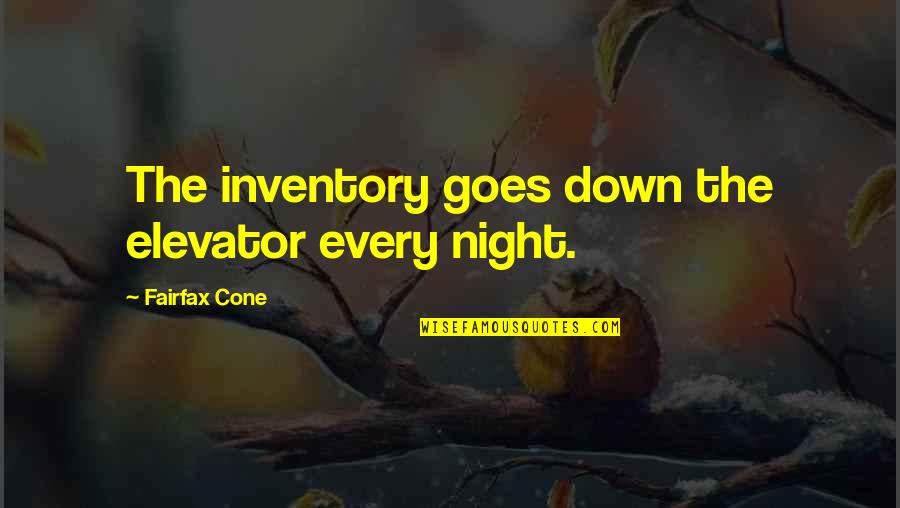 Mrs Fairfax Quotes By Fairfax Cone: The inventory goes down the elevator every night.