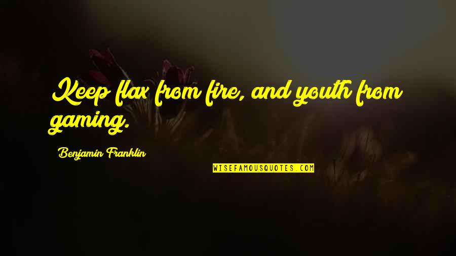 Mrs Flax Quotes By Benjamin Franklin: Keep flax from fire, and youth from gaming.