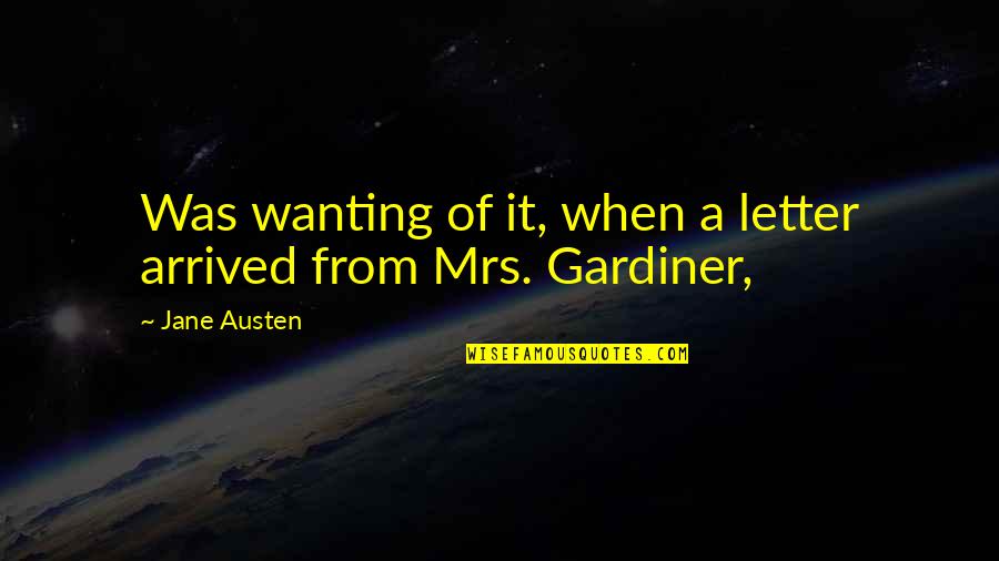 Mrs Gardiner Quotes By Jane Austen: Was wanting of it, when a letter arrived